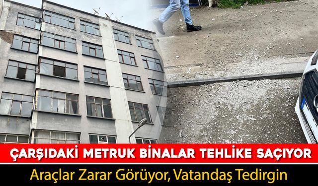 ÇARŞI MERKEZİNDE METRUK BİNALAR TEHLİKE SAÇIYOR