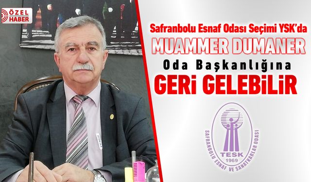 SAFRANBOLU ESNAF ODASI SEÇİMİ YSK’DA. DUMANER GERİ GELEBİLİR
