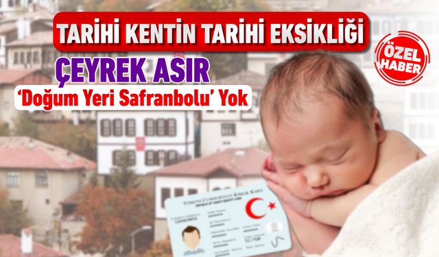 ÇEYREK ASIRDIR KİMLİKLERDE ‘DOĞUM YERİ SAFRANBOLU’ YOK