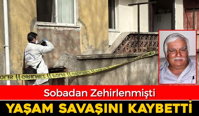 SOBADAN ZEHİRLENMİŞTİ, YAŞAM SAVAŞINI KAYBETTİ