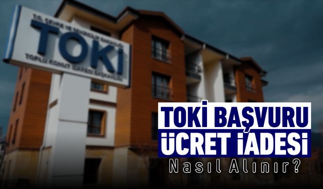 TOKİ'DE HAK SAHİBİ OLAMAYANLAR DİKKAT! ÜCRET İADELERİNİZİ ALMAYI UNUTMAYIN