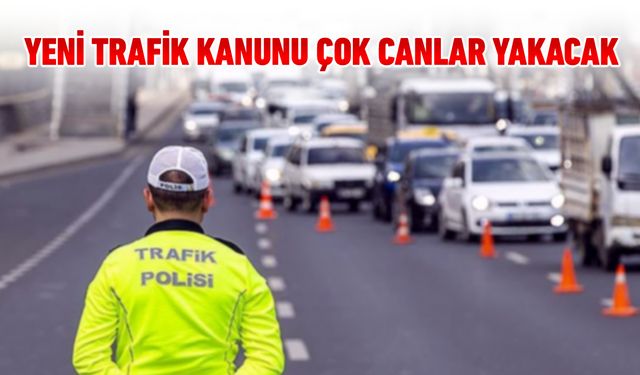 YENİ TRAFİK KANUNU ÇOK CANLAR YAKACAK