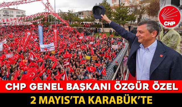 CHP GENEL BAŞKANI ÖZGÜR ÖZEL KARABÜK'E GELİYOR