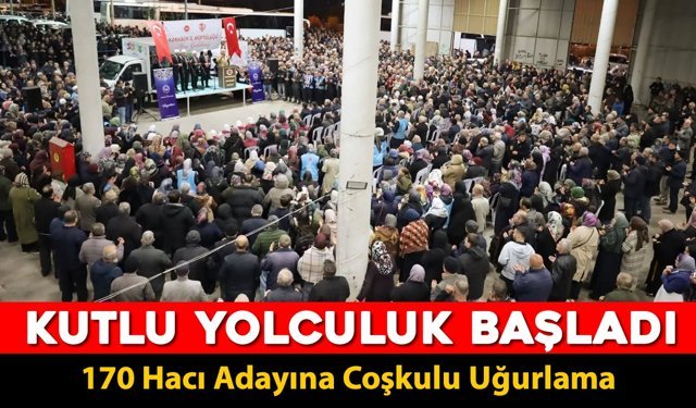 KARABÜK'TE 170 HACI ADAYI MEDİNE'YE UĞURLANDI