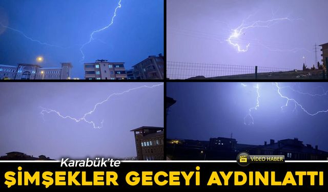 KARABÜK'TE ŞİMŞEKLER GECEYİ AYDINLATTI
