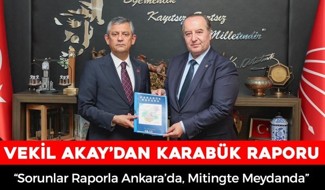 VEKİL AKAY GENEL BAŞKAN ÖZEL'E KARABÜK RAPORUNU SUNDU