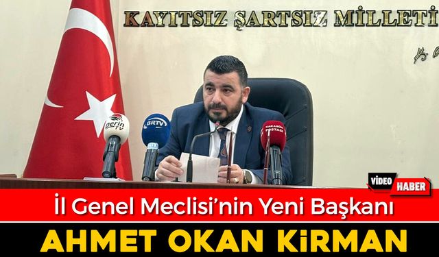 İL GENEL MECLİSİNİN YENİ BAŞKANI AHMET OKAN KİRMAN