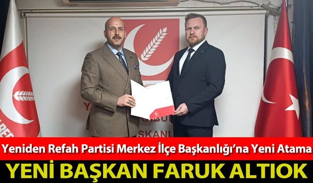 YENİDEN REFAH PARTİSİ MERKEZ İLÇE BAŞKANLIĞI'NA FARUK ALTIOK ATANDI