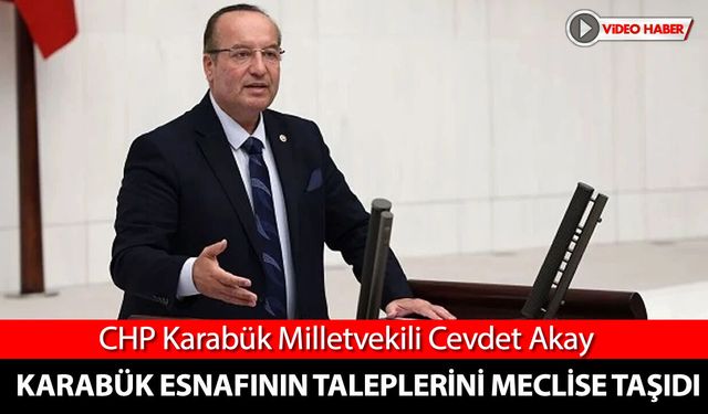 MİLLETVEKİLİ AKAY KARABÜK ESNAFININ TALEPLERİNİ MECLİSE TAŞIDI
