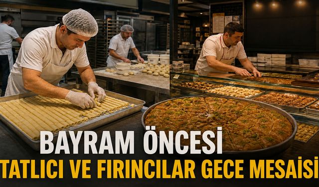 BAYRAM ÖNCESİ TATLICI VE FIRINLARDA GECE MESAİSİ