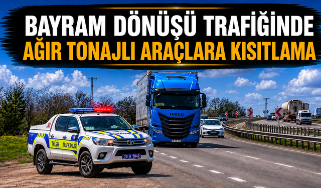 BAYRAM DÖNÜŞÜ TRAFİĞİNDE AĞIR TONAJLI ARAÇLARA KISITLAMA