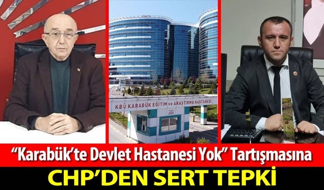 "KARABÜK'TE DEVLET HASTANESİ YOK" TARTIŞMASINA CHP'DEN SERT TEPKİ