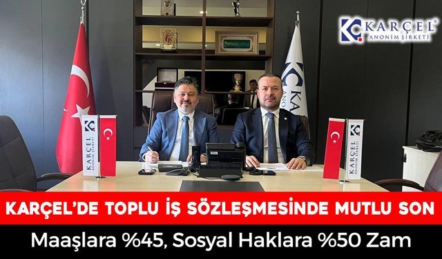 KARÇEL’DE TOPLU İŞ SÖZLEŞMESİNDE MUTLU SON