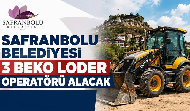 SAFRANBOLU BELEDİYESİ 3 BEKO LODER OPERATÖRÜ ALACAK