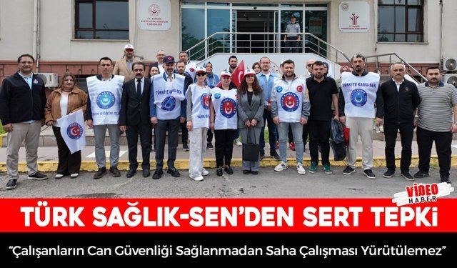 TÜRK SAĞLIK-SEN: "ÇALIŞANLARIN CAN GÜVENLİĞİ SAĞLANMADAN SAHA ÇALIŞMASI YÜRÜTÜLEMEZ"