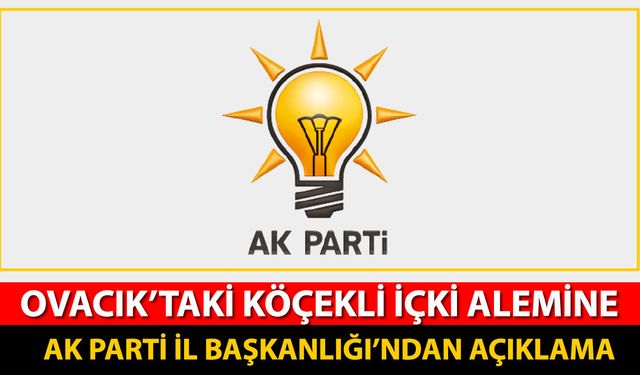 OVACIK'TAKİ KÖÇEKLİ İÇKİ ALEMİNE AK PARTİ İL BAŞKANLIĞI'NDAN AÇIKLAMA