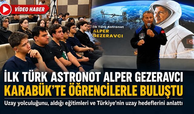 İLK TÜRK ASTRONOTU ALPER GEZERAVCI KARABÜK’TE