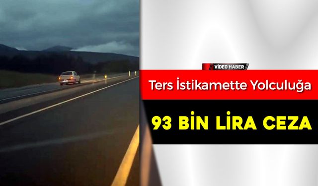 TERS İSTİKAMET YOLCULUĞUNA 93 BİN LİRA CEZA