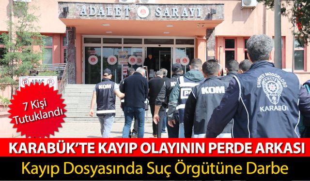 KARABÜK'TEKİ KAYIP DOSYASINDAN SUÇ ÖRGÜTÜNE DARBE: 7 TUTUKLAMA