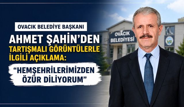 OVACIK BELEDİYE BAŞKANINDAN AÇIKLAMA “ÖZÜR DİLERİM”