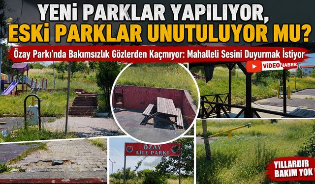 YENİ PARKLAR YAPILIYOR, ESKİ PARKLAR UNUTULUYOR MU?