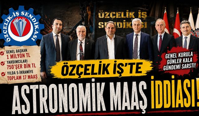 ÖZÇELİK İŞ'TE MİLYONLUK MAAŞ İDDİASI İLE GENEL KURUL ÖNCESİ ORTALIK KARIŞTI