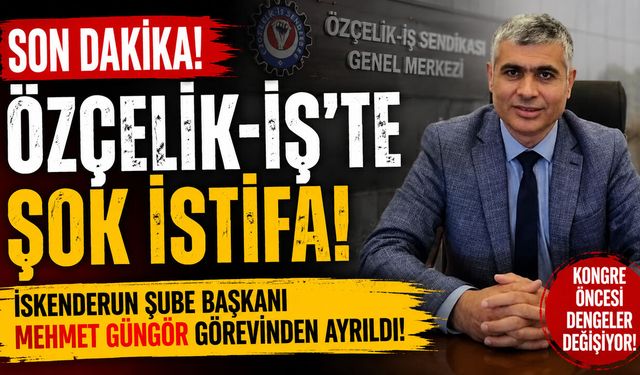 ÖZÇELİK-İŞ'TE KONGRE ÖNCESİ ŞOK İSTİFA! İSKENDERUN ŞUBE BAŞKANI GÖREVİNDEN AYRILDI