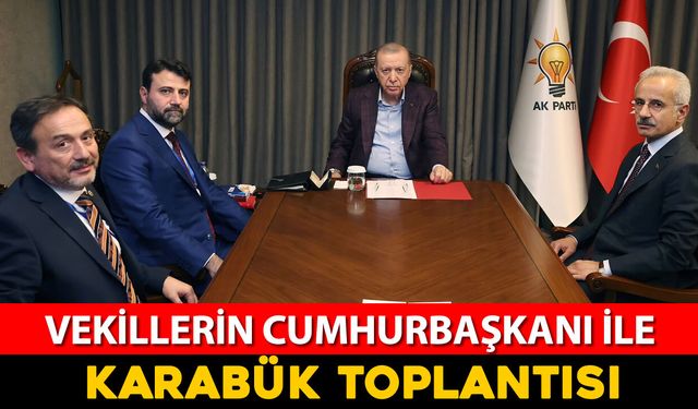 VEKİLLERİN CUMHURBAŞKANI ERDOĞAN İLE KARABÜK TOPLANTISI