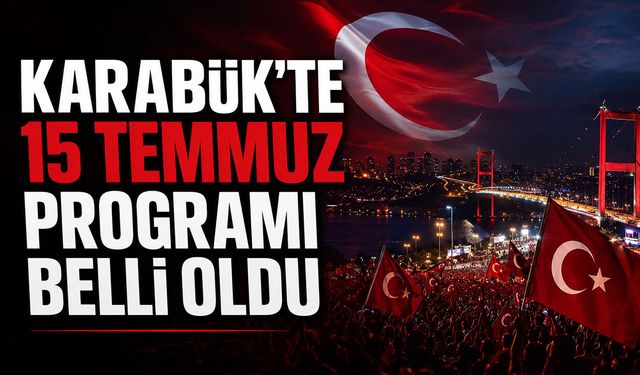 KARABÜK'TE 15 TEMMUZ PROGRAMI BELLİ OLDU