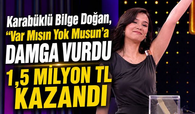 KARABÜKLÜ BİLGE DOĞAN "VAR MISIN  YOK MUSUN"DA MİLYONLUK ÖDÜLÜN SAHİBİ OLDU
