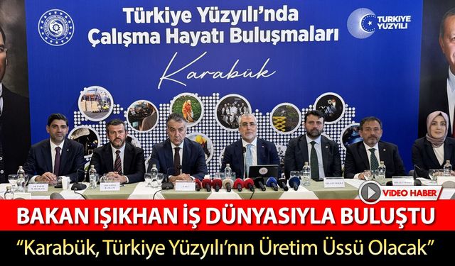 BAKAN IŞIKHAN KARABÜK'TE İŞ DÜNYASIYLA BULUŞTU