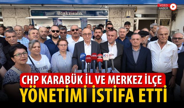 CHP KARABÜK İL VE MERKEZ İLÇE YÖNETİMİ İSTİFA ETTİ