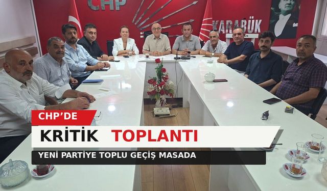 CHP KARABÜK’TE YENİ PARTİ YENİ PARTİ İÇİN KRİTİK TOPLANTI