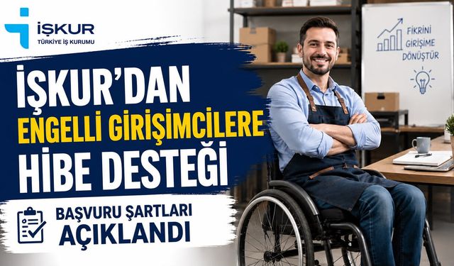 İŞKUR'DAN ENGELLİ GİRİŞİMCİLERE HİBE DESTEĞİ