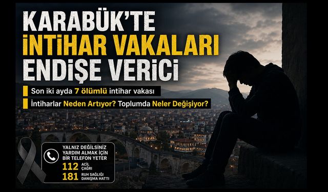 KARABÜK'TE ARTAN İNTİHAR VAKALARI ENDİŞE VERİCİ..!