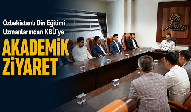 ÖZBEKİSTANLI DİN EĞİTİMCİLERİNDEN KARABÜK ÜNİVERSİTESİ'NE ZİYARET