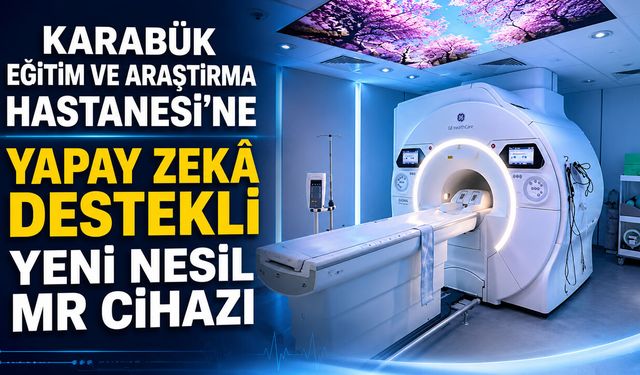 KARABÜK'TE YAPAY ZEKÂ DESTEKLİ YENİ MR CİHAZI HİZMETE GİRDİ