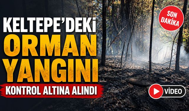 KELTEPE'DEKİ ORMAN YANGINI KONTROL ALTINA ALINDI