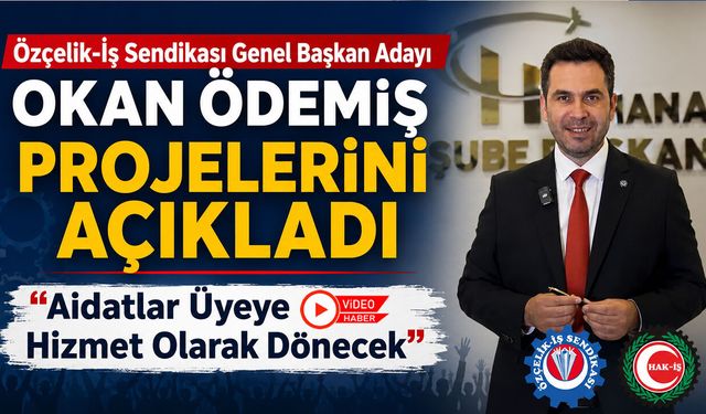 ÖZÇELİK-İŞ SENDİKASI GENEL BAŞKAN ADAYI OKAN ÖDEMİŞ PROJELERİNİ AÇIKLADI