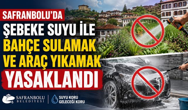 SAFRANBOLU'DA BAHÇE SULAMAK VE ARAÇ YIKAMAK YASAKLANDI