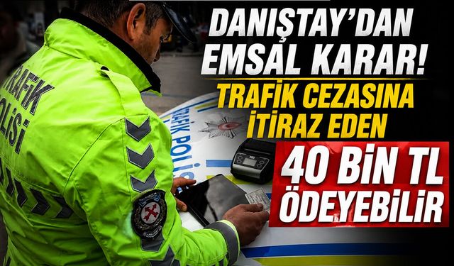 DANIŞTAY'DAN EMSAL KARAR! TRAFİK CEZASINA İTİRAZ EDEN 40 BİN TL ÖDEYEBİLİR