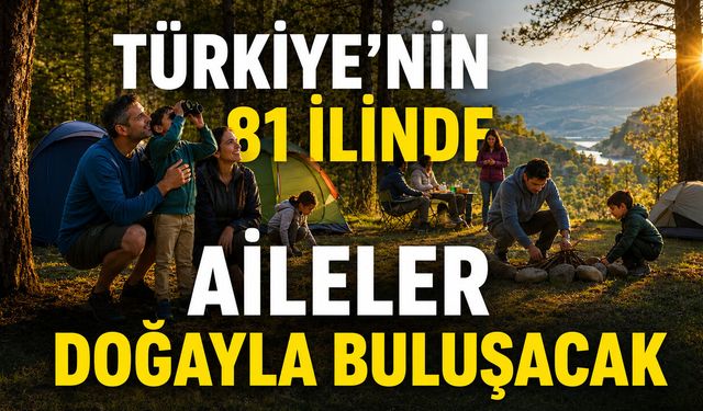 TÜRKİYE’NİN 81 İLİNDE AİLELER DOĞAYLA BULUŞACAK
