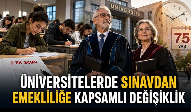 ÜNİVERSİTELERDE SINAVDAN EMEKLİLİĞE KAPSAMLI DEĞİŞİKLİK