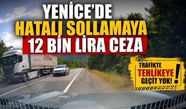 YENİCE'DE HATALI SOLLAMAYA 12 BİN LİRA CEZA