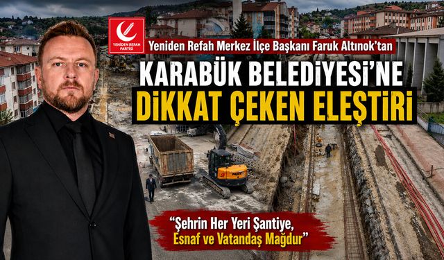 YRP MERKEZ İLÇE BAŞKANI ALTINOK'TAN KARABÜK BELEDİYESİ'NE DİKKAT ÇEKEN ELEŞTİRİ
