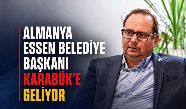 ALMANYA ESSEN BELEDİYE BAŞKANI KARABÜK’E GELİYOR
