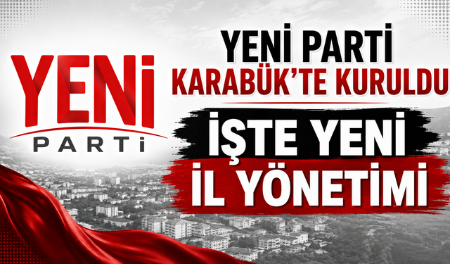 YENİ PARTİ KARABÜK’TE KURULDU İŞTE YENİ İL YÖNETİMİ