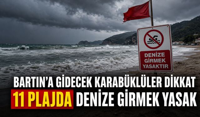 BARTIN’A GİDECEK KARABÜKLÜLER DİKKAT 11 PLAJDA DENİZE GİRMEK YASAK