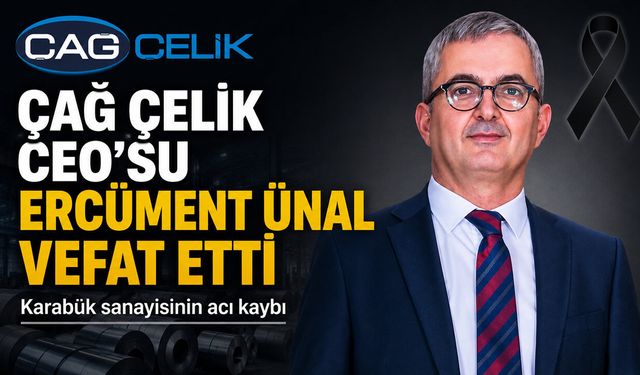 ÇAĞ ÇELİK CEO’SU ERCÜMENT ÜNAL HAYATINI KAYBETTİ