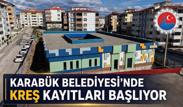 KARABÜK BELEDİYESİ’NDE KREŞ KAYITLARI BAŞLIYOR